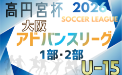 高円宮杯U15サッカーリーグ2026大阪アドバンスリーグ1部･2部 2～9月開催！組合せ・リーグ表掲載！日程詳細情報募集