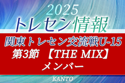 【第3節 THE MIXメンバー55名掲載】2025 関東トレセン交流戦U-15 11/24群馬県開催！情報ありがとうございます！