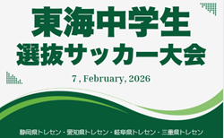 2025年度 東海地区中学選抜サッカー大会 組み合わせ掲載!静岡県にて2/7開催!参加メンバー情報をお待ちしています!