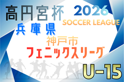 2025-2026 神戸市フェニックスリーグU-15（兵庫）例年2月開幕！日程･組合せ情報募集