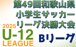2025年度 第49回和歌山県小学生サッカー Bリーグ決勝大会 例年2月開催 伊都予選組合せ・リーグ表掲載 情報ありがとうございます 日程・組合せ・その他地区予選情報募集