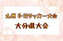 2025年度 OFA第57回大分県U-12サッカー大会 兼 KYFA 九州U-12サッカー大会大分県大会 大分地区1/11開催！組合せ掲載！情報ありがとうございます！県大会概要掲載 1/25開幕！組合せ募集