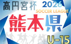 高円宮杯JFA U-15サッカーリーグ2026 熊本  1/31開幕！組合せ掲載！