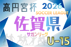 2026年度 高円宮杯佐賀県U-15サッカーリーグ（サガんリーグU-15）例年1月開幕！日程･組合せ情報募集