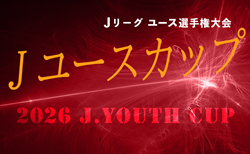 2026 Jユースカップ Jリーグユース選手権大会 5/30開催!試合組合せ判明分掲載 大会情報募集中