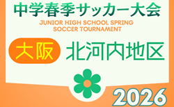 2026年度 大阪中学校北河内春季サッカー大会（大阪） 3回戦4/29結果速報中！引き続き未判明分の情報募集
