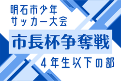 2026年度 明石市少年サッカー大会 市長杯争奪戦 4年生以下の部（兵庫） 例年4月開催！組合せ・日程募集