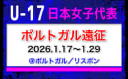全国より23名招集！【U-17日本女子代表】ポルトガル遠征（1.17～1.29 ポルトガル／リスボン）メンバー・スケジュール発表！