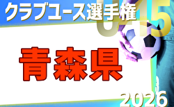 2026年度 第23回青森県クラブユースサッカー選手権（U-15）大会   組合せ掲載！予選リーグ4/29,5/2、決勝トーナメント5/5,6開催！