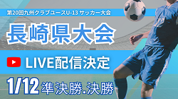 【LIVE配信のお知らせ】第14回長崎県クラブユース(U-13)サッカー大会 1/12準決勝、決勝