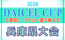 2026年度 DAICEL CUP 第59回兵庫県U-12サッカー選手権大会 例年6月開催！日程・組合せ募集