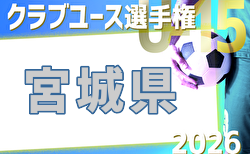 2026年度 第41回日本クラブユースサッカー選手権U-15 宮城県大会 例年4月開催!日程・組合せ募集