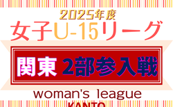 JFA U-15女子サッカーリーグ2026関東 2部参入戦 組合せ掲載！1/17,24開催！都県リーグ情報も掲載！