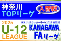 JFA U-12サッカーリーグ 2025 神奈川《FAリーグ》TOPリーグ 1部2部・2部入替戦 組合せ判明分掲載！1/17開催！