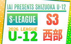 2026年度 SHIZUOKA U-12 S-LEAGUE／静岡県S3  西部リーグ  組み合わせ掲載！開催判明日 4/12
