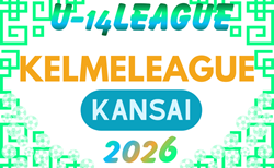 KELME league(ケルメリーグ)2026 U-14 2/21判明分結果掲載!次戦(判明分3/7) ブロック編成・日程・組合せなど1試合から情報募集