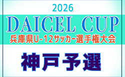 2026年度 第48回神戸兵庫シティライオンズクラブ杯U-12 兼 DAICEL CUP 第59回兵庫県U-12サッカー選手権大会 要項掲載！4/11,19,26,29開催！
