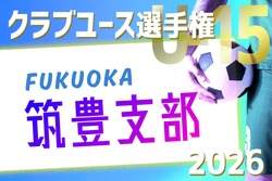 2026年度 第41回福岡県クラブユース（U-15）サッカー選手権大会 筑豊支部予選 例年3月開催！組合せ・日程募集