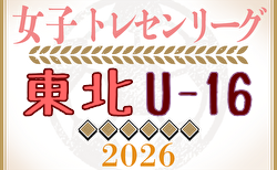 2026年度 東北U-16女子トレセンリーグ 例年4月開幕!日程募集