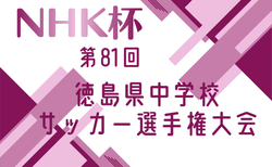 2026年度 NHK杯第81回徳島県中学校サッカー選手権大会　2回戦4/11結果掲載！2回戦2試合4/25.3回戦4/26