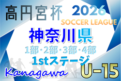 速報!高円宮杯JFA U-15サッカーリーグ2026 神奈川 1stステージ 144チーム出場、1/31開幕!2部・3部・4部1/31,2/1結果更新中!結果入力ありがとうございます!