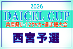 2026年度 第79回西宮市民体育大会 DAICEL CUP 第59回兵庫県U-12サッカー選手権大会 西宮予選 例年4月開催！日程・組合せ募集