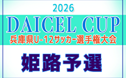 2026年度 第79回姫路市民大会 6年の部（兼 DAICEL CUP 第59回兵庫県U-12サッカー選手権大会 姫路予選）例年4月開催！日程・組合せ募集