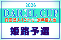 2026年度 第79回姫路市民大会 6年の部（兼 DAICEL CUP 第59回兵庫県U-12サッカー選手権大会 姫路予選）例年4月開催！日程・組合せ募集