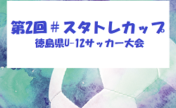 2025年度 第2回＃スタトレカップ徳島県U-12サッカー大会 1/31,2/1結果速報！