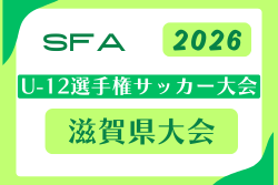 2026年度 SFA U-12選手権サッカー大会 滋賀県大会 例年6月開催！組合せ・日程募集　地区大会結果お待ちしています。