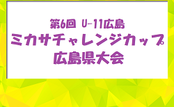2025年度 第6回 U-11広島ミカサチャレンジカップ 広島県大会 2/7,8開催!組合せ掲載!