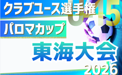 2026年度 パロマカップ 第41回日本クラブユースサッカー選手権(U-15)大会 東海大会 岐阜代表決定!6/13~6/28開催予定 組み合わせ募集