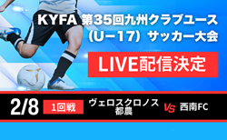 【2/8 LIVE配信のお知らせ】2025年度 KYFA 第35回九州クラブユース（U-17）サッカー大会   1回戦 ヴェロスクロノス都農 vs 西南FC