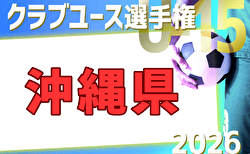 2026年度 OFA第21回沖縄県クラブユース(U-15)サッカー選手権大会 2回戦5/15.16結果速報！