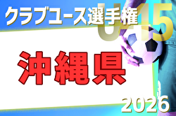 2026年度 OFA第21回沖縄県クラブユース(U-15)サッカー選手権大会 例年5月開催！日程・組合せ募集