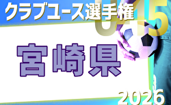 2026年度 第41回九州クラブユースU-15サッカー選手権 宮崎県大会 組合せ掲載！5/24開幕！