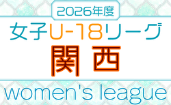 U-18女子サッカーリーグ2026 関西 例年4月開幕！組合せ・リーグ表掲載！日程詳細情報募集