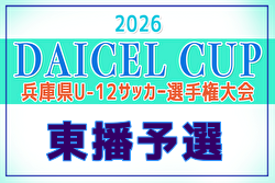 2026年度 DAICEL CUP 第59回兵庫県U-12サッカー選手権大会 東播予選 例年4月開催！日程・組合せ募集
