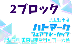 2026年度 ハトマークフェアプレーカップ 第45回東京都4年生大会 2ブロック 例年4月開催!日程・組合せ募集