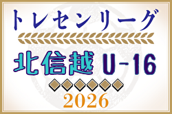 2026年度 U-16北信越トレセンリーグ 例年4月開幕！日程詳細募集
