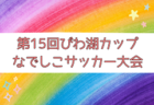 2025年度 第15回びわ湖カップなでしこサッカー大会 U-12(滋賀県開催) 予選リーグ2/14結果掲載！ベスト8決定！順位トーナメント2/15結果速報！