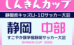 2026年度 第39回すこやか旗 兼 しんきんカップ 静岡県キッズU-10サッカー大会 中部予選  9/12予選リーグ判明結果掲載！決勝トーナメント組み合わせ募集！次回9/19？