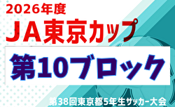 2026年度 JA東京カップ 第38回東京都5年生サッカー大会 第10ブロック 6/14～開催！組み合わせ掲載