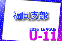 2026年度 福岡地区リーグ U-11（福岡県） 昨年6月から開催！組合せ・日程募集
