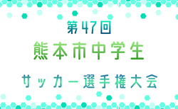 2026年度 第47回熊本市中学生サッカー選手権大会 組合せ掲載!1回戦4/12の結果情報募集 2回戦4/18,3回戦4/19