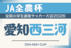 2026年度 第25回 JA全農杯 全国小学生選抜サッカー大会 愛知 東三河地区大会 例年4月,5月開催 組み合わせ・日程募集!