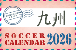 2026年度 サッカーカレンダー【九州】年間大会スケジュール一覧