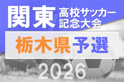 2026年度 関東高校サッカー記念大会 栃木県予選会 4/18～開催！組合せ募集