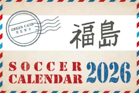2026年度 サッカーカレンダー【福島】年間大会スケジュール一覧
