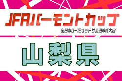 2026年度 JFA バーモントカップ第36回全日本U-12フットサル選手権大会山梨予選 例年5月開催！日程・組合せ募集！